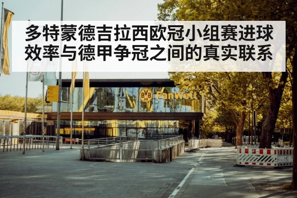 多特蒙德吉拉西欧冠小组赛进球效率与德甲争冠之间的真实联系